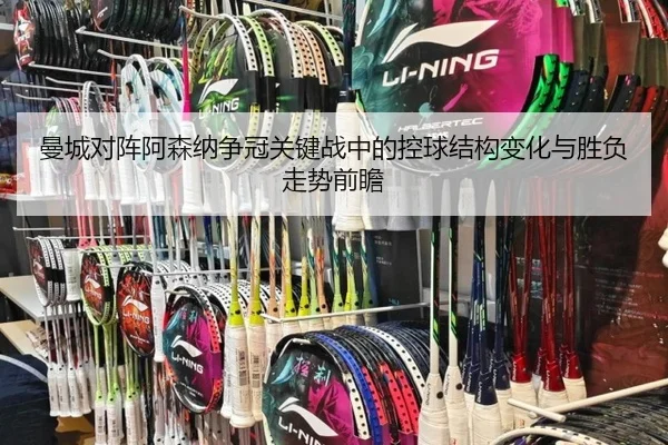 曼城对阵阿森纳争冠关键战中的控球结构变化与胜负走势前瞻