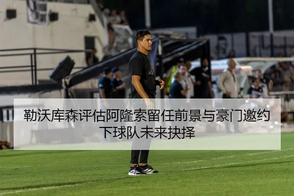 勒沃库森评估阿隆索留任前景与豪门邀约下球队未来抉择